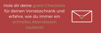 Hol dir die gratis Checkliste für deinen Vorratsschrank und erfahre, wie du immer ein schnelles Abendessen zauberst